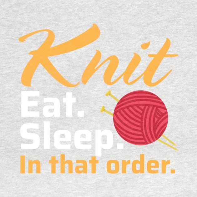 Knit Eat Sleep, In that Order - Funny Knitting Quotes (Dark Colors) by zeeshirtsandprints